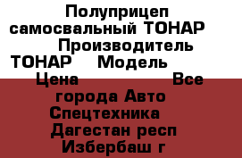 Полуприцеп самосвальный ТОНАР 9523  › Производитель ­ ТОНАР  › Модель ­ 9523  › Цена ­ 1 740 000 - Все города Авто » Спецтехника   . Дагестан респ.,Избербаш г.